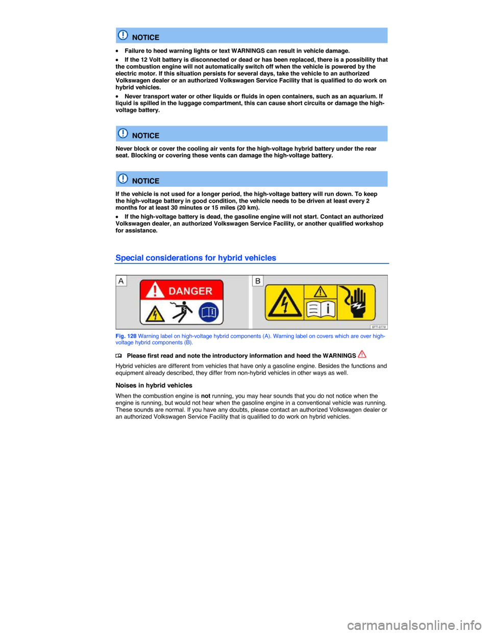 VOLKSWAGEN JETTA HYBRID 2014 1B / 6.G Owners Manual  
  NOTICE 
�x Failure to heed warning lights or text WARNINGS can result in vehicle damage. 
�x If the 12 Volt battery is disconnected or dead or has been replaced, there is a possibility that the co