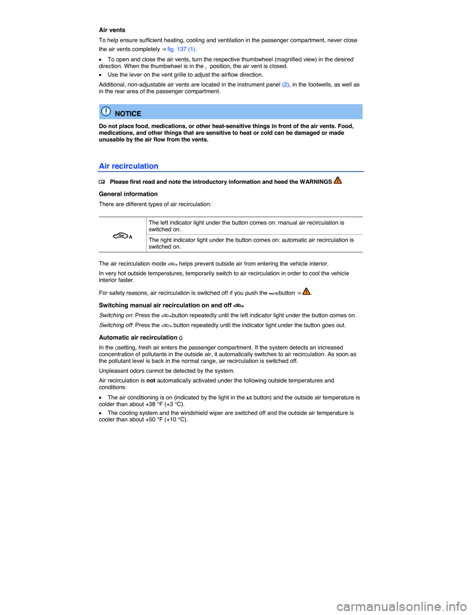 VOLKSWAGEN JETTA HYBRID 2014 1B / 6.G Owners Manual  
Air vents 
To help ensure sufficient heating, cooling and ventilation in the passenger compartment, never close 
the air vents completely ⇒ fig. 137 (1). 
�x To open and close the air vents, tur