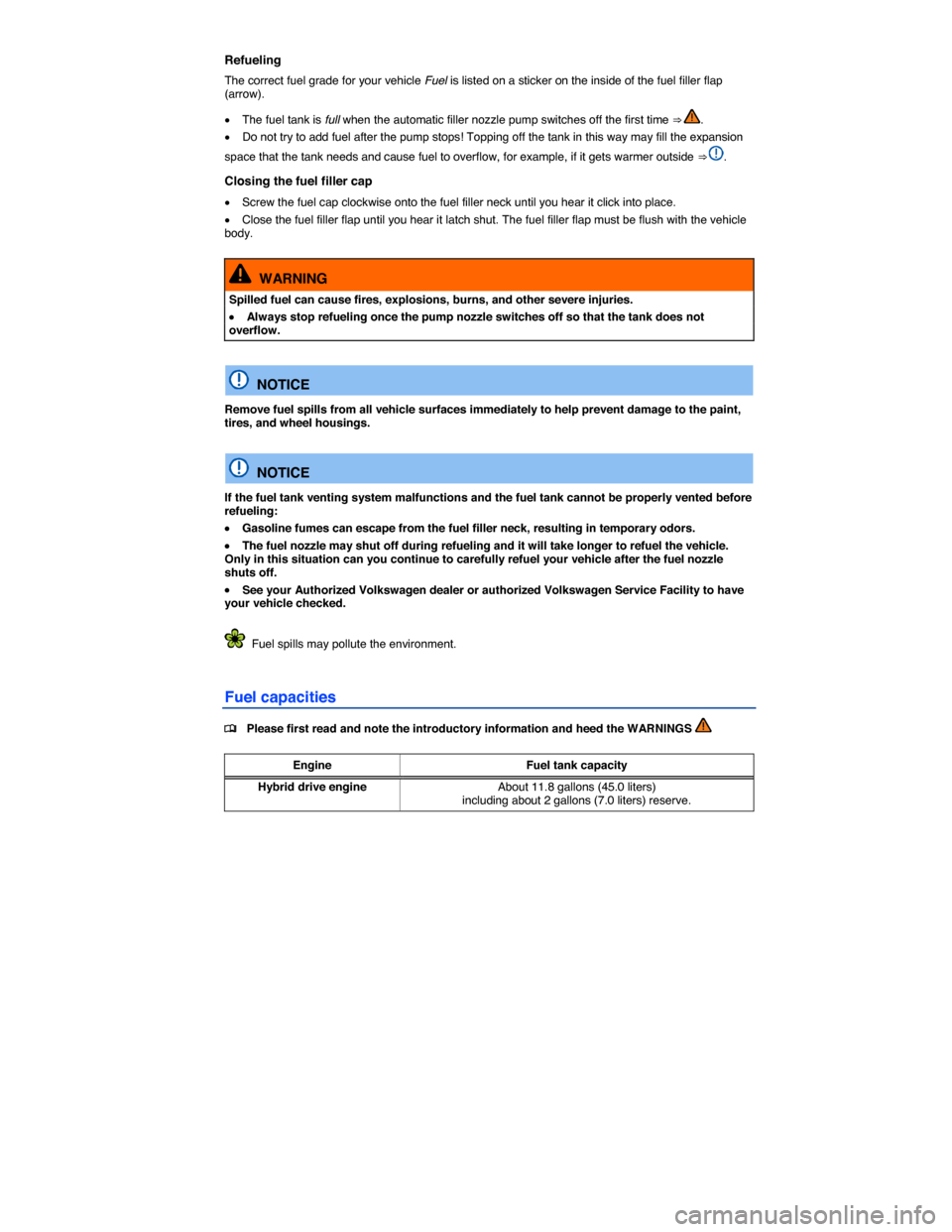 VOLKSWAGEN JETTA HYBRID 2014 1B / 6.G Owners Manual  
Refueling 
The correct fuel grade for your vehicle Fuel is listed on a sticker on the inside of the fuel filler flap (arrow). 
�x The fuel tank is full when the automatic filler nozzle pump switches