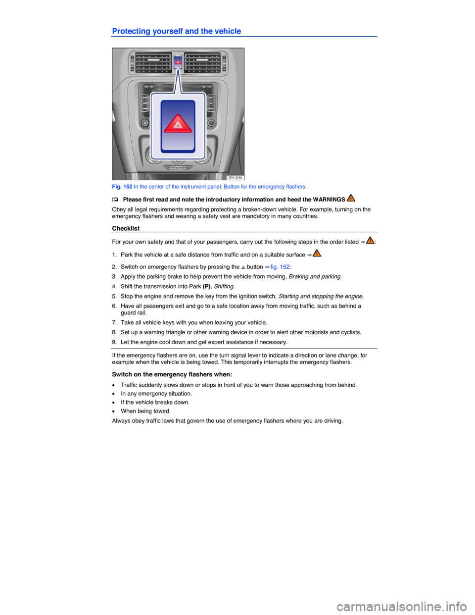 VOLKSWAGEN JETTA HYBRID 2014 1B / 6.G Owners Manual  
Protecting yourself and the vehicle 
 
Fig. 152 In the center of the instrument panel: Button for the emergency flashers. 
�