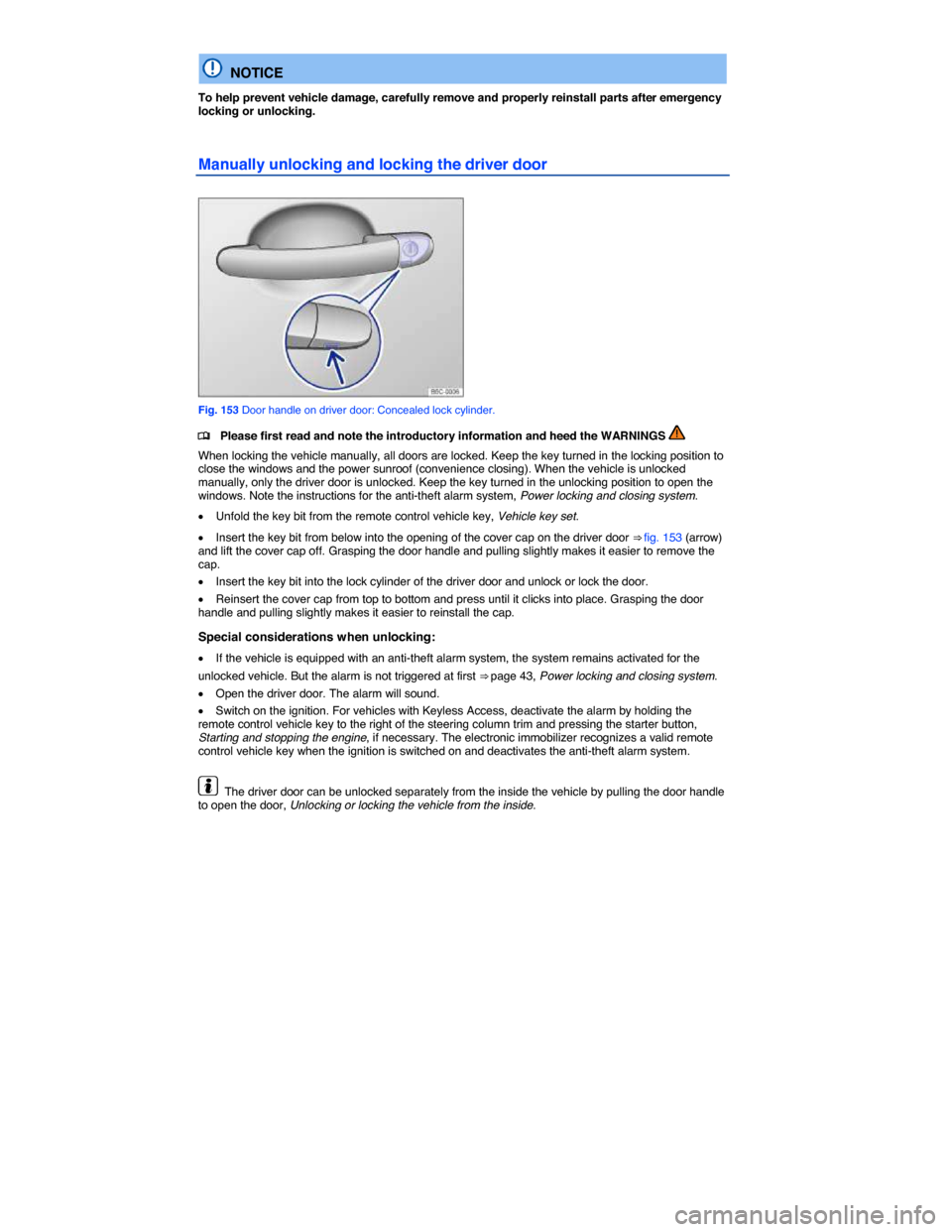 VOLKSWAGEN JETTA HYBRID 2014 1B / 6.G Owners Manual  
  NOTICE 
To help prevent vehicle damage, carefully remove and properly reinstall parts after emergency locking or unlocking. 
Manually unlocking and locking the driver door 
 
Fig. 153 Door handle 
