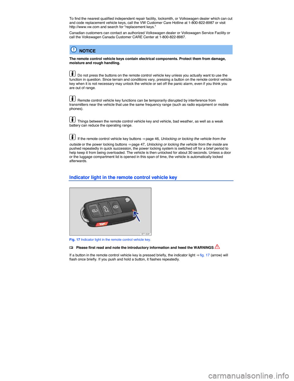 VOLKSWAGEN JETTA HYBRID 2014 1B / 6.G Owners Manual  
To find the nearest qualified independent repair facility, locksmith, or Volkswagen dealer which can cut and code replacement vehicle keys, call the VW Customer Care Hotline at 1-800-822-8987 or vis