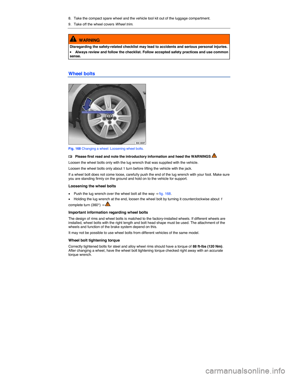 VOLKSWAGEN JETTA HYBRID 2014 1B / 6.G Owners Manual  
8.  Take the compact spare wheel and the vehicle tool kit out of the luggage compartment. 
9.  Take off the wheel covers Wheel trim.  
  WARNING 
Disregarding the safety-related checklist may lead t