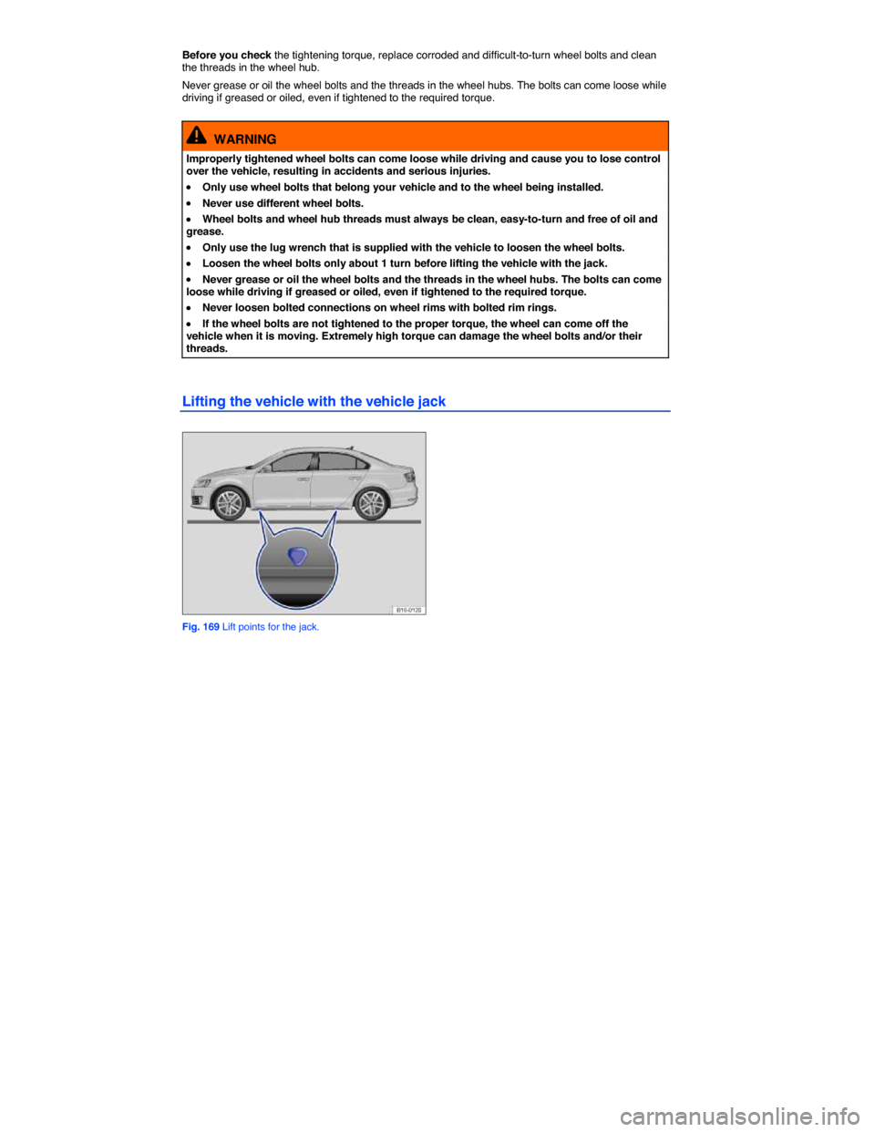 VOLKSWAGEN JETTA HYBRID 2014 1B / 6.G Owners Manual  
Before you check the tightening torque, replace corroded and difficult-to-turn wheel bolts and clean the threads in the wheel hub. 
Never grease or oil the wheel bolts and the threads in the wheel h