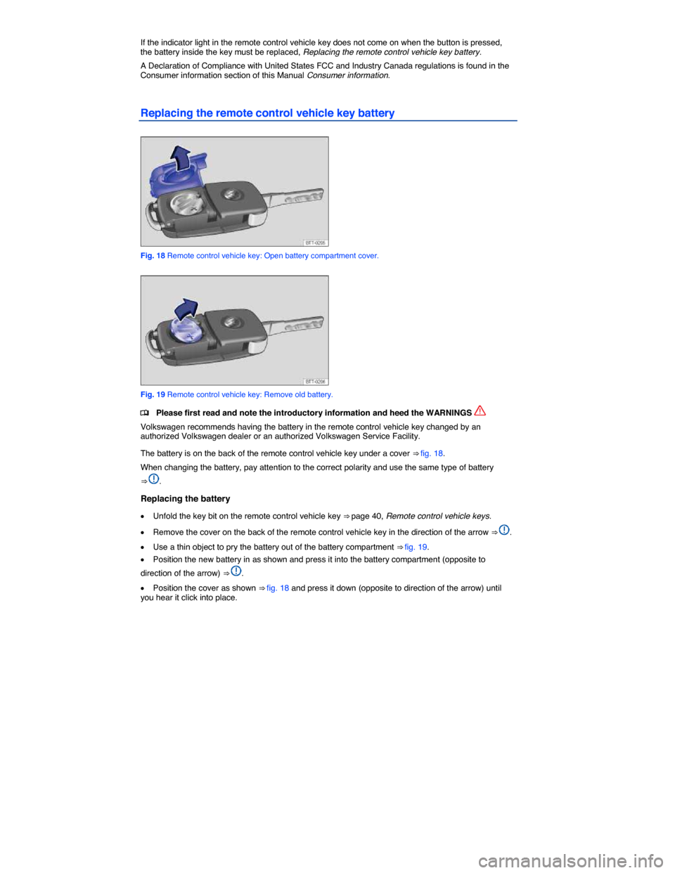 VOLKSWAGEN JETTA HYBRID 2014 1B / 6.G Owners Guide  
If the indicator light in the remote control vehicle key does not come on when the button is pressed, the battery inside the key must be replaced, Replacing the remote control vehicle key battery. 
