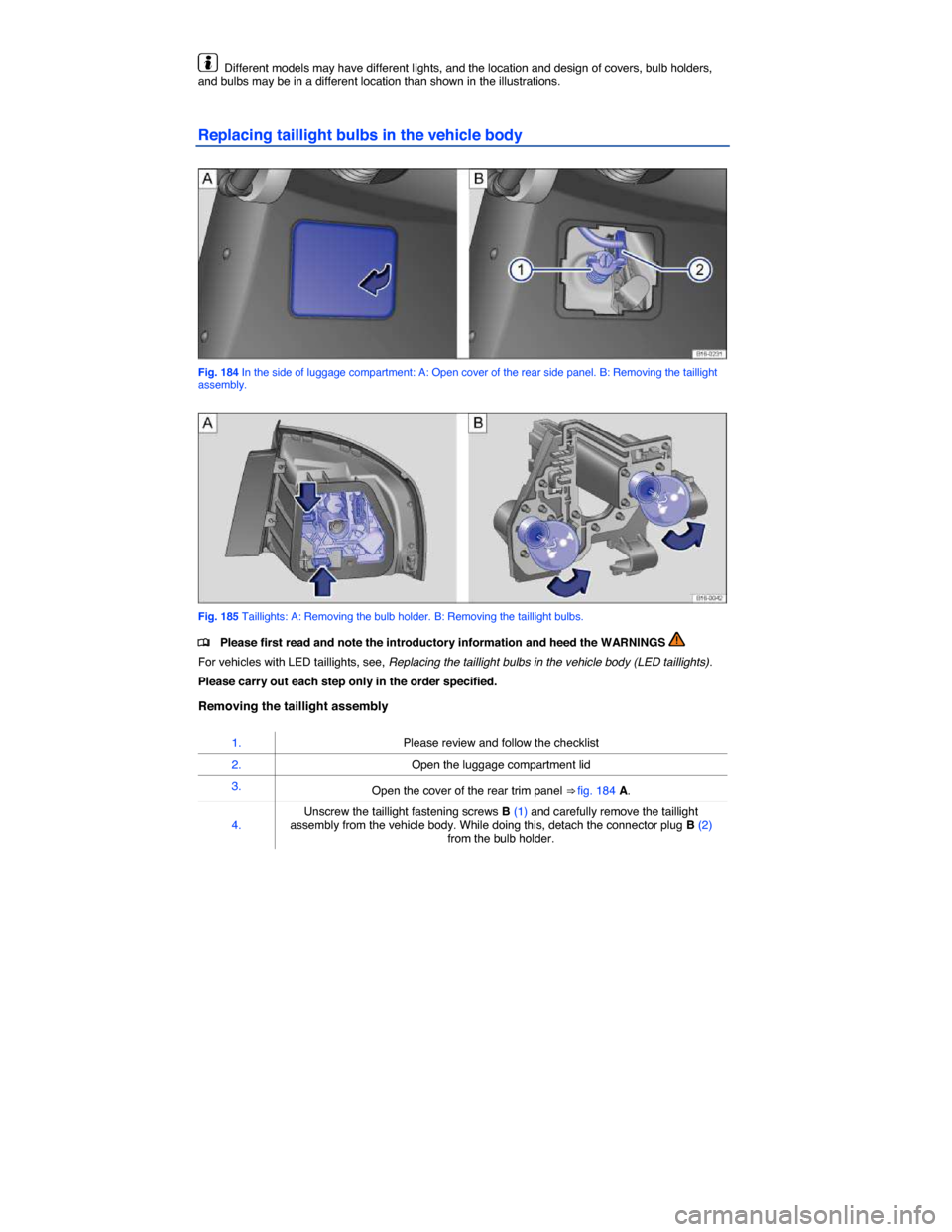 VOLKSWAGEN JETTA HYBRID 2014 1B / 6.G Owners Manual  
  Different models may have different lights, and the location and design of covers, bulb holders, and bulbs may be in a different location than shown in the illustrations. 
Replacing taillight bulb