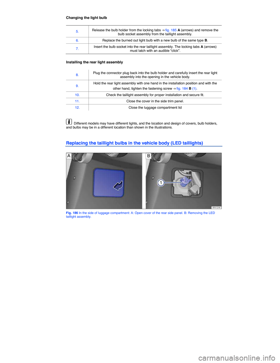 VOLKSWAGEN JETTA HYBRID 2014 1B / 6.G Owners Manual  
Changing the light bulb 
 
5. Release the bulb holder from the locking tabs ⇒ fig. 185 A (arrows) and remove the bulb socket assembly from the taillight assembly. 
6. Replace the burned out ligh
