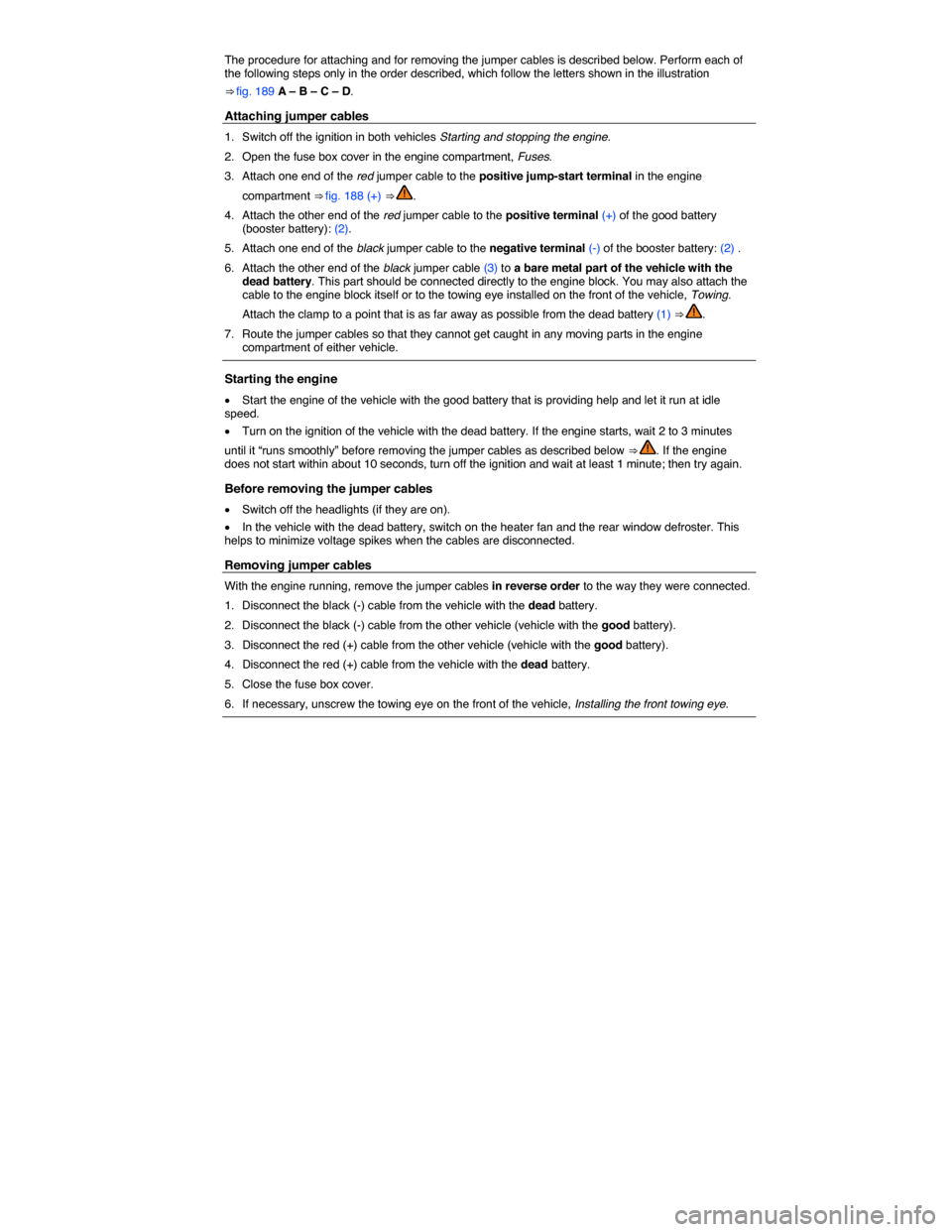 VOLKSWAGEN JETTA HYBRID 2014 1B / 6.G Owners Manual  
The procedure for attaching and for removing the jumper cables is described below. Perform each of the following steps only in the order described, which follow the letters shown in the illustration