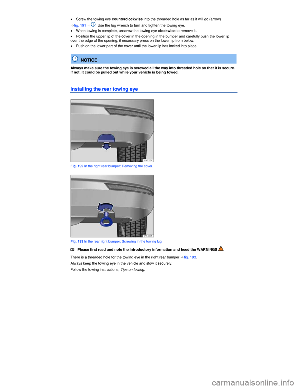 VOLKSWAGEN JETTA HYBRID 2014 1B / 6.G Owners Manual  
�x Screw the towing eye counterclockwise into the threaded hole as far as it will go (arrow) 
⇒ fig. 191 ⇒ . Use the lug wrench to turn and tighten the towing eye. 
�x When towing is complet