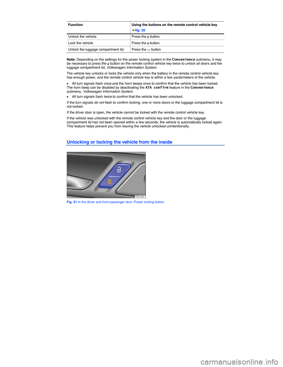 VOLKSWAGEN JETTA HYBRID 2014 1B / 6.G Owners Guide  
 
Function  Using the buttons on the remote control vehicle key 
⇒ fig. 20 
Unlock the vehicle.  Press the �0 button. 
Lock the vehicle.  Press the �1 button. 
Unlock the luggage compartment lid