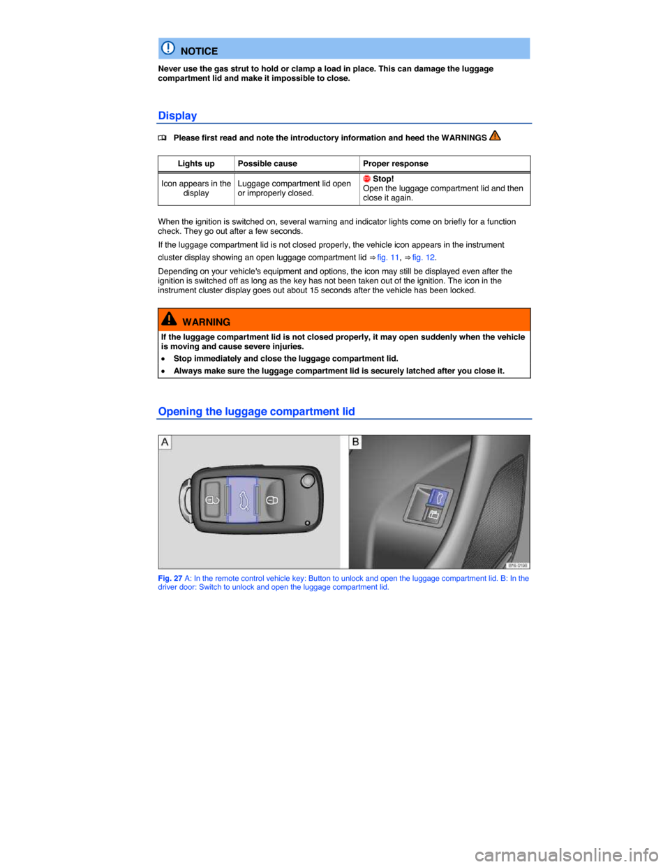 VOLKSWAGEN JETTA HYBRID 2014 1B / 6.G Service Manual  
  NOTICE 
Never use the gas strut to hold or clamp a load in place. This can damage the luggage compartment lid and make it impossible to close. 
Display 
�