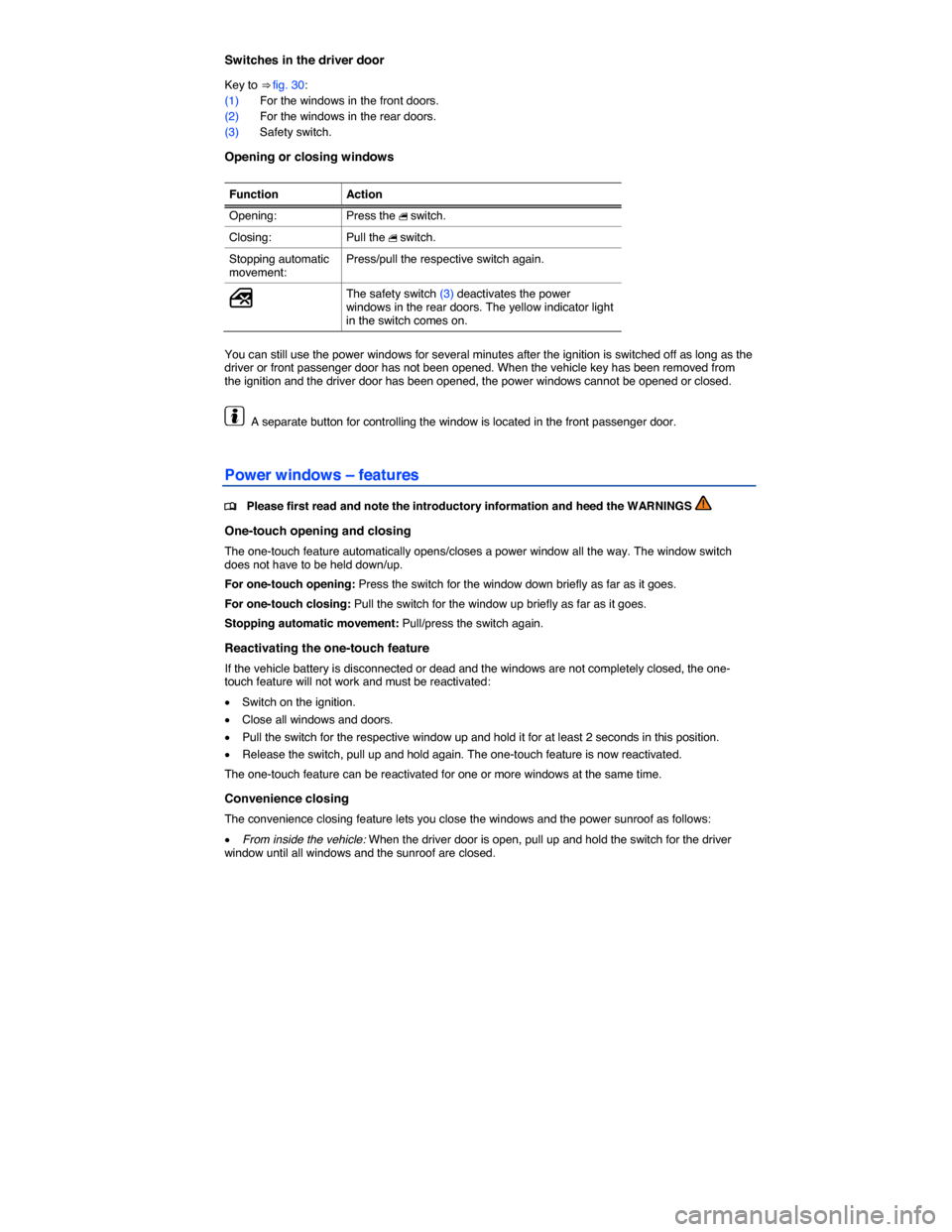 VOLKSWAGEN JETTA HYBRID 2014 1B / 6.G Workshop Manual  
Switches in the driver door 
Key to ⇒ fig. 30: 
(1) For the windows in the front doors. 
(2) For the windows in the rear doors. 
(3) Safety switch. 
Opening or closing windows 
 
Function  Actio