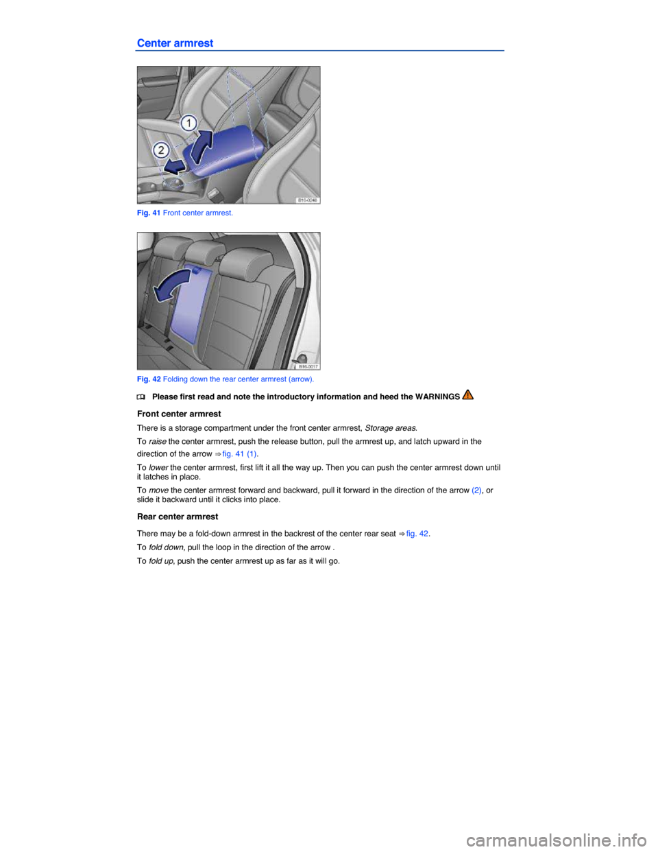 VOLKSWAGEN JETTA HYBRID 2014 1B / 6.G Manual PDF  
Center armrest 
 
Fig. 41 Front center armrest. 
 
Fig. 42 Folding down the rear center armrest (arrow). 
�
