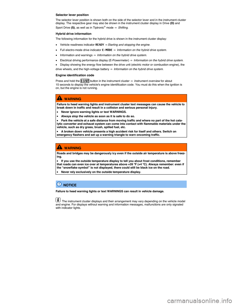 VOLKSWAGEN JETTA HYBRID 2015 1B / 6.G User Guide  
Selector lever position 
The selector lever position is shown both on the side of the selector lever and in the instrument cluster display. The respective gear may also be shown in the instrument cl
