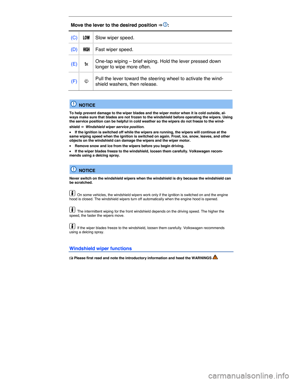 VOLKSWAGEN JETTA HYBRID 2015 1B / 6.G Owners Manual  
Move the lever to the desired position ⇒ :  
(C)  �,�/�7   Slow wiper speed.  
(D)  �(�)��(   Fast wiper speed.  
(E)  �x  One-tap wiping – brief wiping. Hold the lever pressed down 
longer 