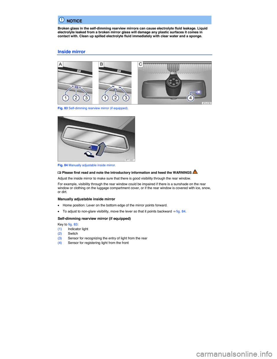 VOLKSWAGEN JETTA HYBRID 2015 1B / 6.G Owners Manual  
  NOTICE 
Broken glass in the self-dimming rearview mirrors can cause electrolyte fluid leakage. Liquid electrolyte leaked from a broken mirror glass will damage any plastic surfaces it comes in con
