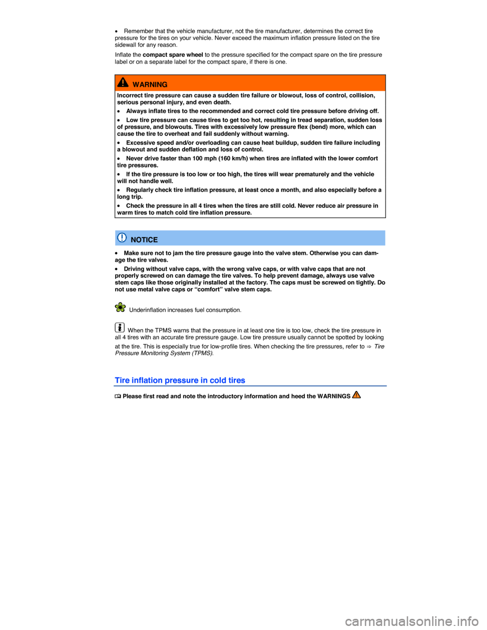 VOLKSWAGEN JETTA HYBRID 2015 1B / 6.G Owners Manual  
�x Remember that the vehicle manufacturer, not the tire manufacturer, determines the correct tire pressure for the tires on your vehicle. Never exceed the maximum inflation pressure listed on the ti