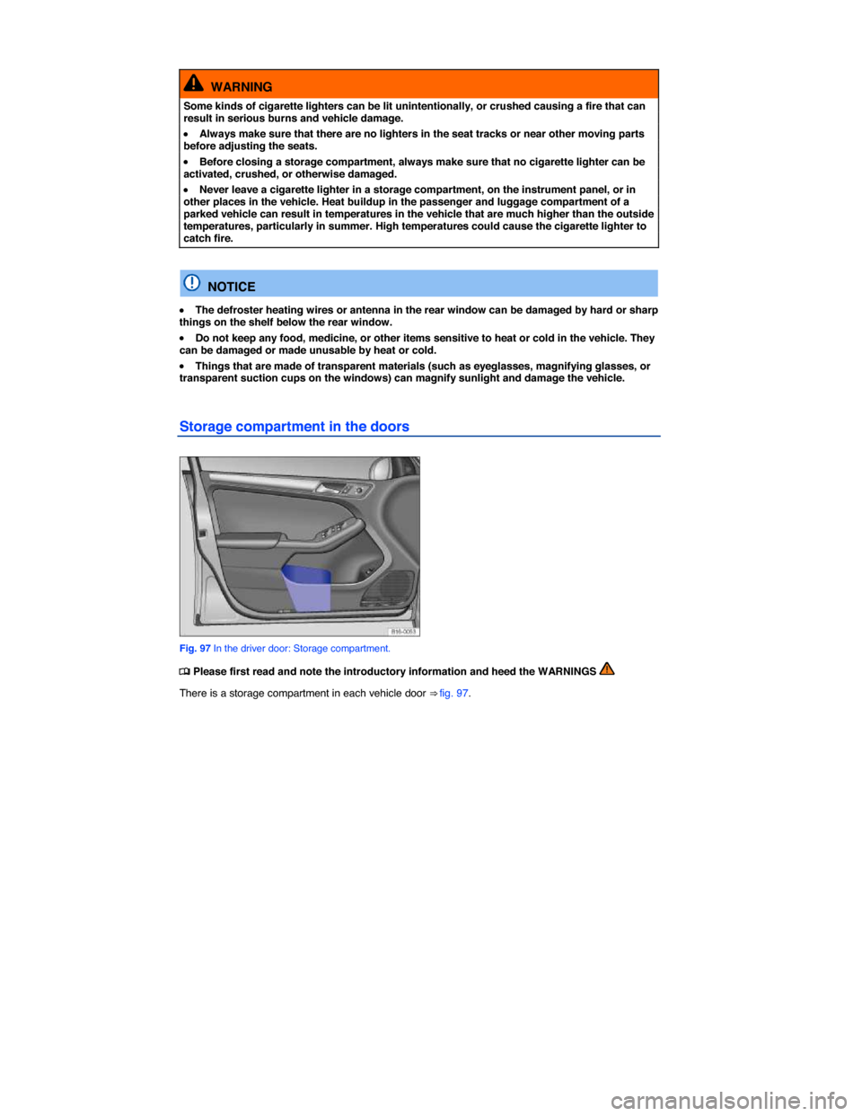 VOLKSWAGEN JETTA HYBRID 2015 1B / 6.G Owners Manual  
 
  WARNING 
Some kinds of cigarette lighters can be lit unintentionally, or crushed causing a fire that can result in serious burns and vehicle damage. 
�x Always make sure that there are no lighte