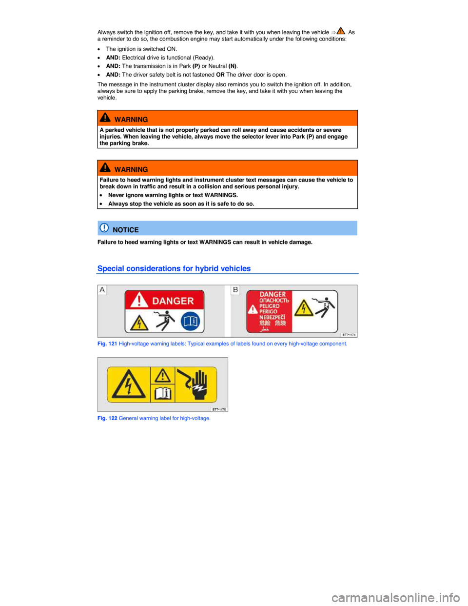 VOLKSWAGEN JETTA HYBRID 2015 1B / 6.G Owners Manual  
Always switch the ignition off, remove the key, and take it with you when leaving the vehicle ⇒ . As a reminder to do so, the combustion engine may start automatically under the following condit