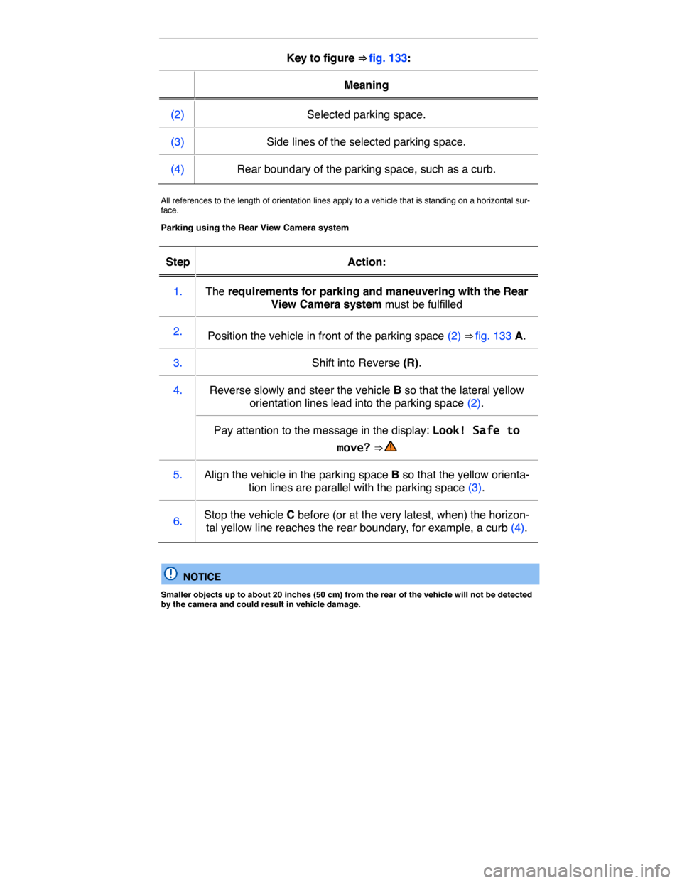 VOLKSWAGEN JETTA HYBRID 2015 1B / 6.G Owners Manual  
Key to figure ⇒ fig. 133:  
 Meaning  
(2)   Selected parking space.  
(3)   Side lines of the selected parking space.  
(4)   Rear boundary of the parking space, such as a curb.  
 
All referen