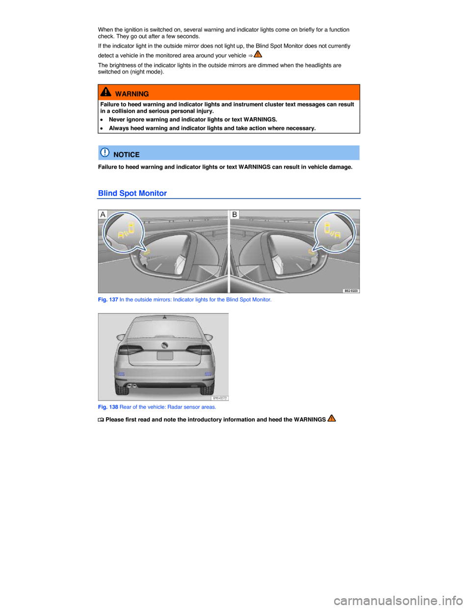 VOLKSWAGEN JETTA HYBRID 2015 1B / 6.G Owners Manual  
When the ignition is switched on, several warning and indicator lights come on briefly for a function check. They go out after a few seconds. 
If the indicator light in the outside mirror does not l