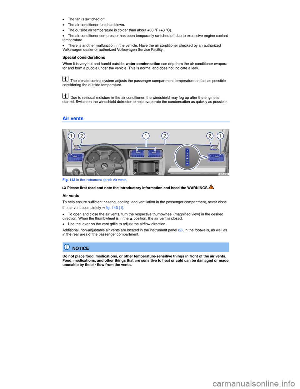 VOLKSWAGEN JETTA HYBRID 2015 1B / 6.G Owners Manual  
�x The fan is switched off. 
�x The air conditioner fuse has blown. 
�x The outside air temperature is colder than about +38 °F (+3 °C). 
�x The air conditioner compressor has been temporarily swi