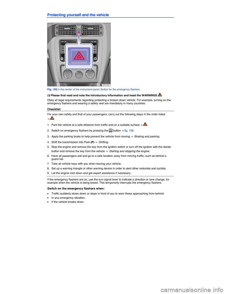 VOLKSWAGEN JETTA HYBRID 2015 1B / 6.G Owners Manual  
Protecting yourself and the vehicle 
 
Fig. 158 In the center of the instrument panel: Button for the emergency flashers. 
�