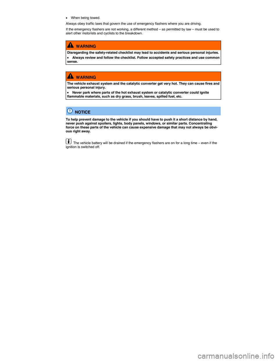 VOLKSWAGEN JETTA HYBRID 2015 1B / 6.G Owners Manual  
�x When being towed. 
Always obey traffic laws that govern the use of emergency flashers where you are driving. 
If the emergency flashers are not working, a different method – as permitted by law