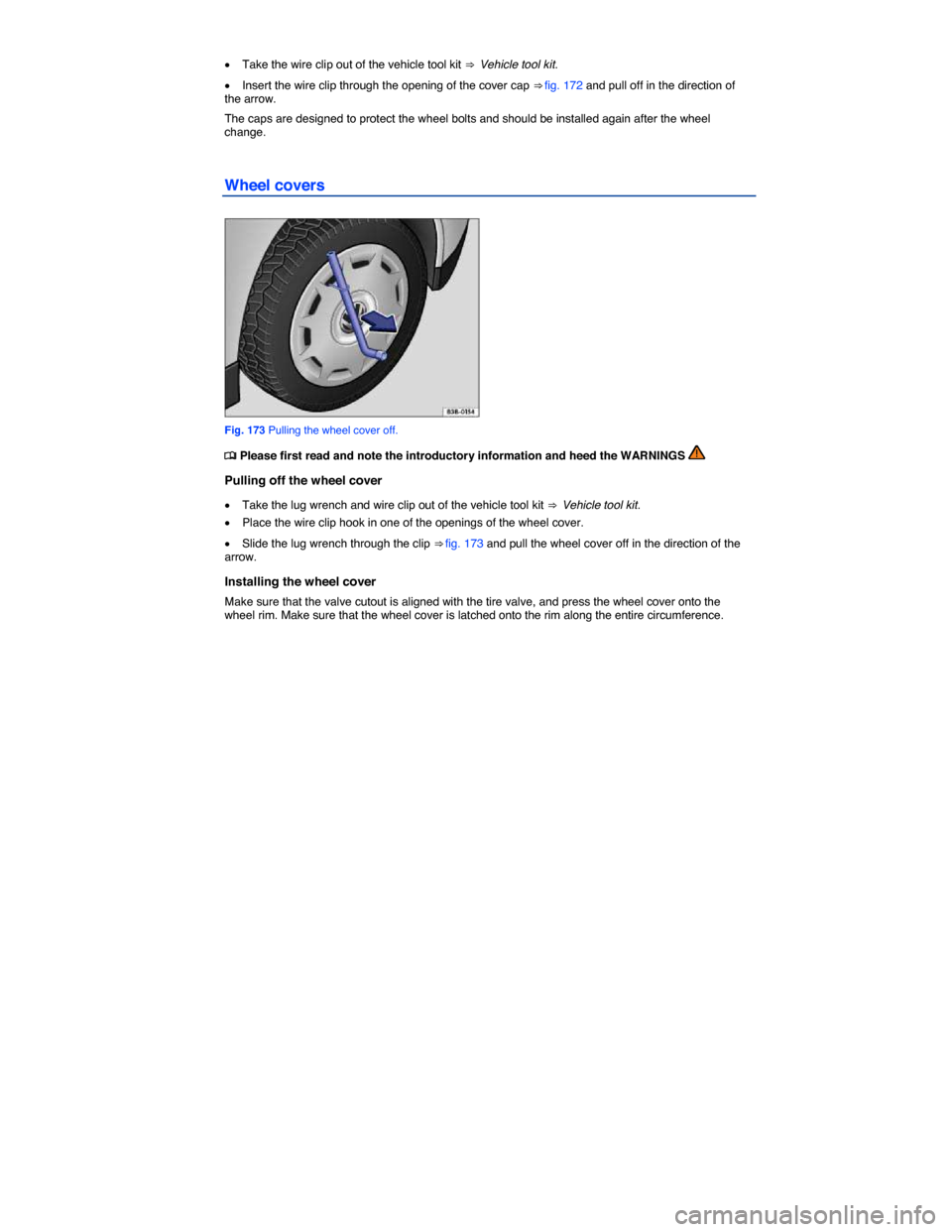VOLKSWAGEN JETTA HYBRID 2015 1B / 6.G Owners Manual  
�x Take the wire clip out of the vehicle tool kit ⇒  Vehicle tool kit. 
�x Insert the wire clip through the opening of the cover cap ⇒ fig. 172 and pull off in the direction of the arrow. 
T