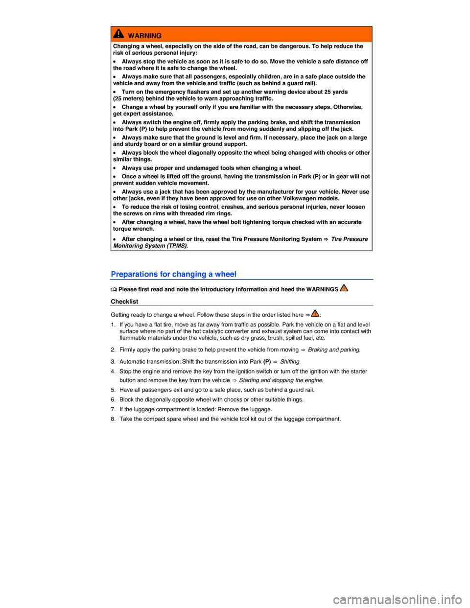 VOLKSWAGEN JETTA HYBRID 2015 1B / 6.G Owners Manual  
  WARNING 
Changing a wheel, especially on the side of the road, can be dangerous. To help reduce the risk of serious personal injury: 
�x Always stop the vehicle as soon as it is safe to do so. Mov