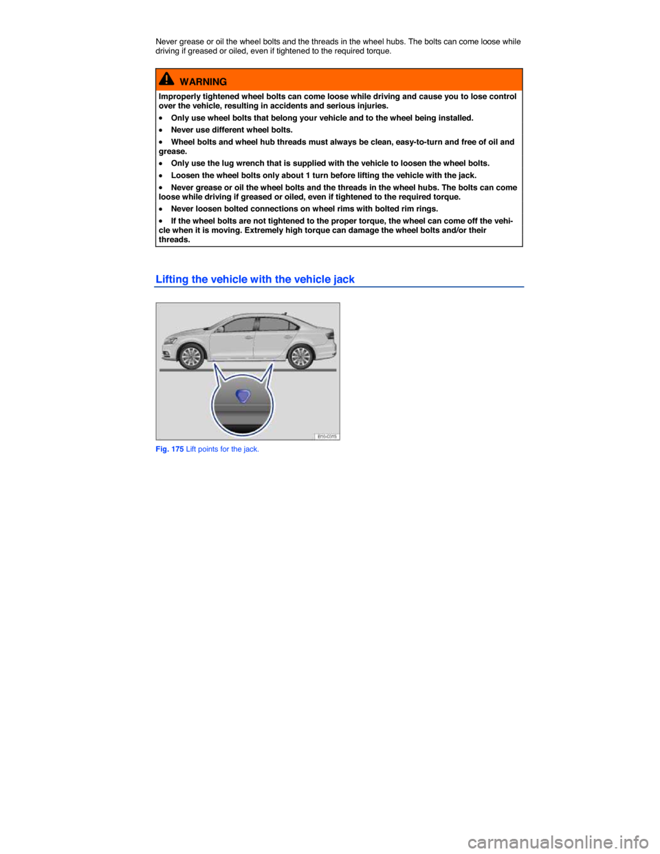 VOLKSWAGEN JETTA HYBRID 2015 1B / 6.G Owners Manual  
Never grease or oil the wheel bolts and the threads in the wheel hubs. The bolts can come loose while driving if greased or oiled, even if tightened to the required torque. 
  WARNING 
Improperly ti