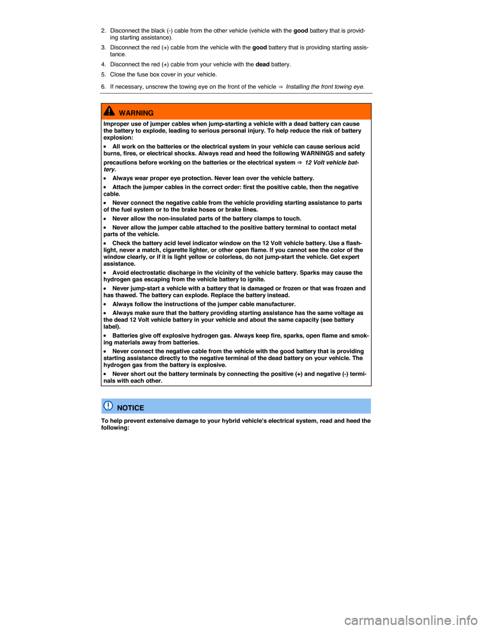VOLKSWAGEN JETTA HYBRID 2015 1B / 6.G Owners Manual  
2.  Disconnect the black (-) cable from the other vehicle (vehicle with the good battery that is provid-ing starting assistance). 
3.  Disconnect the red (+) cable from the vehicle with the good bat