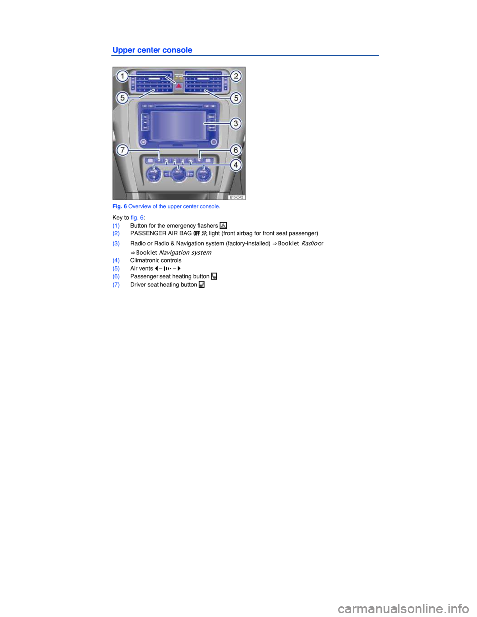 VOLKSWAGEN JETTA HYBRID 2015 1B / 6.G Owners Manual  
Upper center console 
 
Fig. 6 Overview of the upper center console. 
Key to fig. 6: 
(1) Button for the emergency flashers �  
(2) PASSENGER AIR BAG �/�&�& � light (front airbag for front seat pa