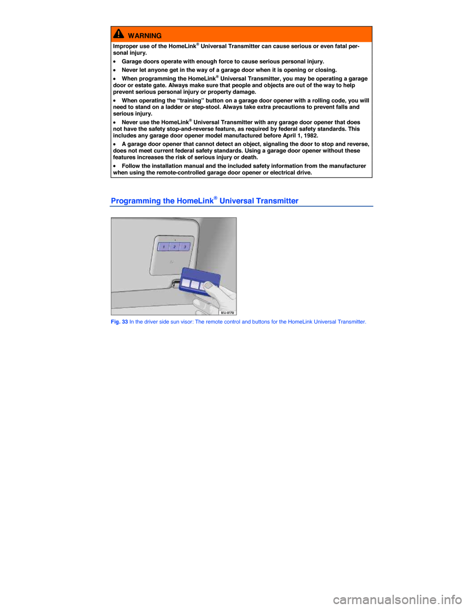 VOLKSWAGEN JETTA HYBRID 2015 1B / 6.G Manual PDF  
  WARNING 
Improper use of the HomeLink® Universal Transmitter can cause serious or even fatal per-sonal injury. 
�x Garage doors operate with enough force to cause serious personal injury. 
�x Nev