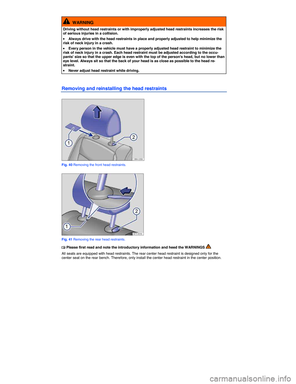 VOLKSWAGEN JETTA HYBRID 2015 1B / 6.G Manual Online  
  WARNING 
Driving without head restraints or with improperly adjusted head restraints increases the risk of serious injuries in a collision. 
�x Always drive with the head restraints in place and p
