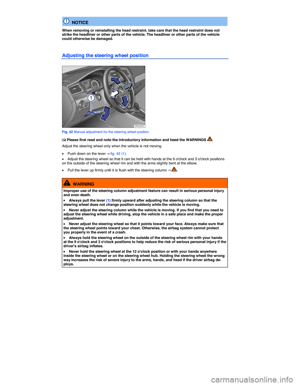 VOLKSWAGEN JETTA HYBRID 2015 1B / 6.G Manual Online  
  NOTICE 
When removing or reinstalling the head restraint, take care that the head restraint does not strike the headliner or other parts of the vehicle. The headliner or other parts of the vehicle