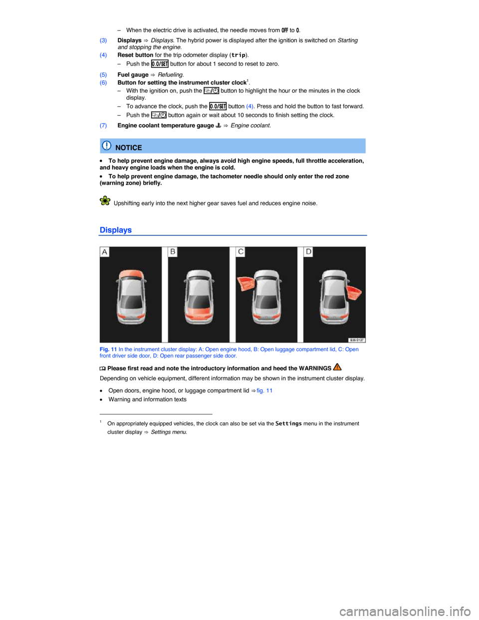 VOLKSWAGEN JETTA HYBRID 2015 1B / 6.G Owners Manual  
–  When the electric drive is activated, the needle moves from �/�&�& to �/. 
(3) Displays ⇒  Displays. The hybrid power is displayed after the ignition is switched on Starting and stopping th