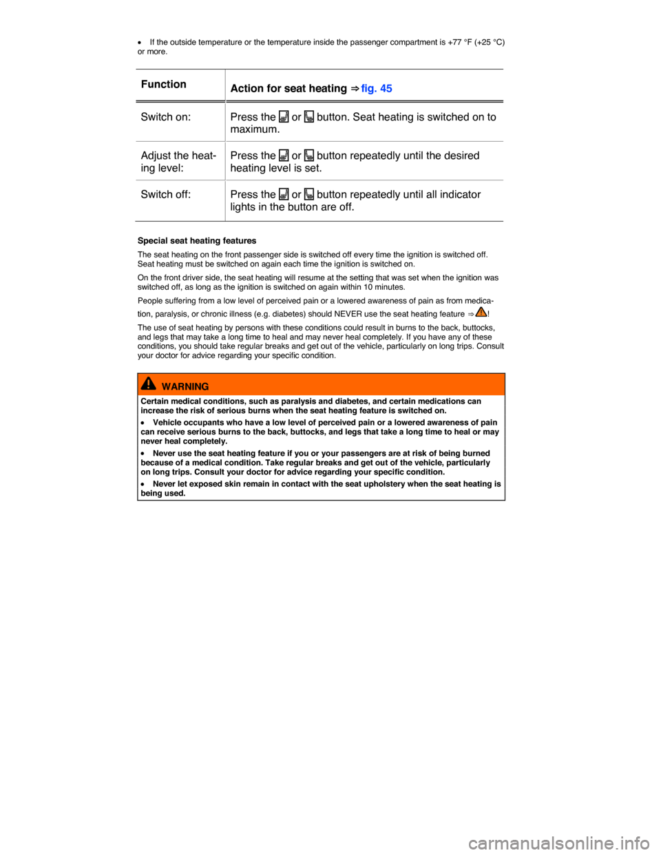 VOLKSWAGEN JETTA HYBRID 2015 1B / 6.G Owners Manual  
�x If the outside temperature or the temperature inside the passenger compartment is +77 °F (+25 °C) or more. 
 
Function  Action for seat heating ⇒ fig. 45  
Switch on:   Press the �A or �e b