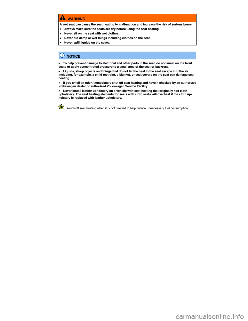 VOLKSWAGEN JETTA HYBRID 2015 1B / 6.G Owners Manual  
  WARNING 
A wet seat can cause the seat heating to malfunction and increase the risk of serious burns. 
�x Always make sure the seats are dry before using the seat heating. 
�x Never sit on the sea