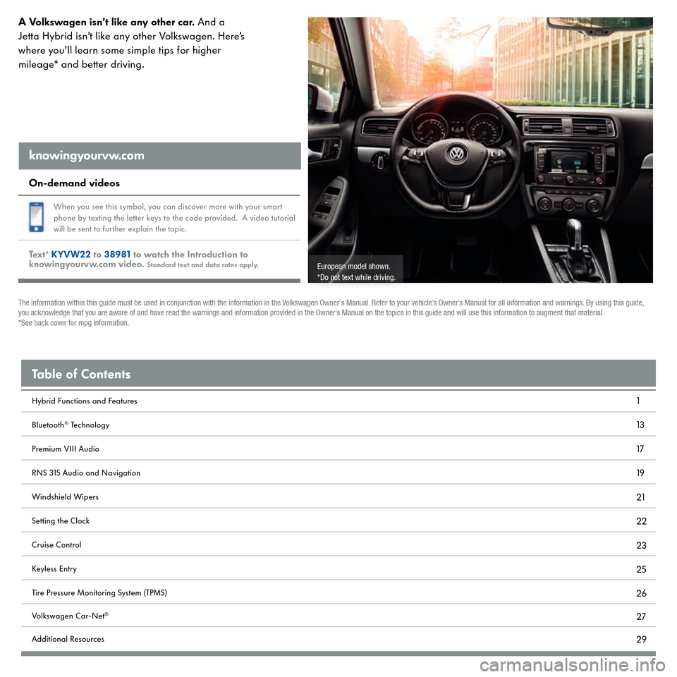 VOLKSWAGEN JETTA HYBRID 2015 1B / 6.G Quick Start Guide Hybrid Functions and FeaturesBluetooth
® Technology
Premium VIII AudioRNS 315 Audio and NavigationWindshield WipersSetting the ClockCruise ControlKeyless EntryTire Pressure Monitoring System (TPMS)Vo