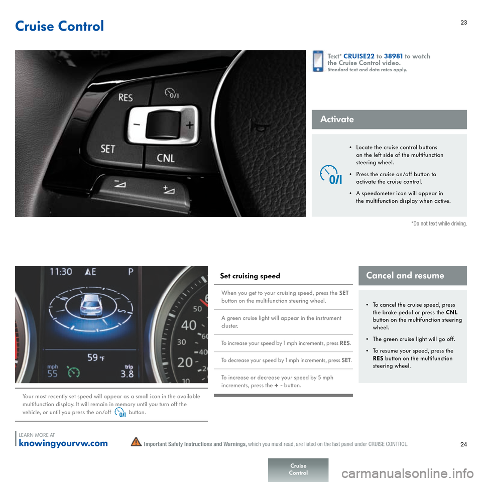 VOLKSWAGEN JETTA HYBRID 2015 1B / 6.G Quick Start Guide 23
Cruise Control
Activate
�N Locate the cruise control buttons on the left side of the multifunction steering wheel.�N Press the cruise on/off button to activate the cruise control. �N A speedometer 