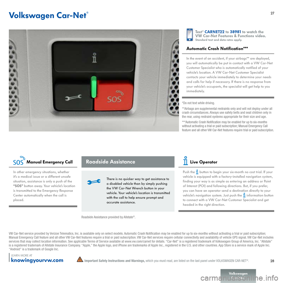 VOLKSWAGEN JETTA HYBRID 2015 1B / 6.G Quick Start Guide 27
Volkswagen Car-Net
®
Automatic Crash Notification***In the event of an accident, if your airbags** are deployed,
you will automatically be put in contact with a VW Car- Net Customer Specialist VOLKSWAGEN JETTA HYBRID 2015 1B / 6.G Quick Start Guide 27
Volkswagen Car-Net
®
Automatic Crash Notification***In the event of an accident, if your airbags** are deployed,
you will automatically be put in contact with a VW Car- Net Customer Specialist