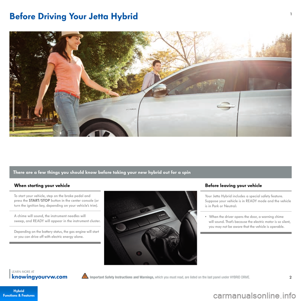 VOLKSWAGEN JETTA HYBRID 2015 1B / 6.G Quick Start Guide Before Driving Your Jetta Hybrid
12
LEARN MORE ATknowingyourvw.com
Important Safety Instructions and Warnings, 
which you must read, are listed on the last panel under HYBRID DRIVE.
There are a few th