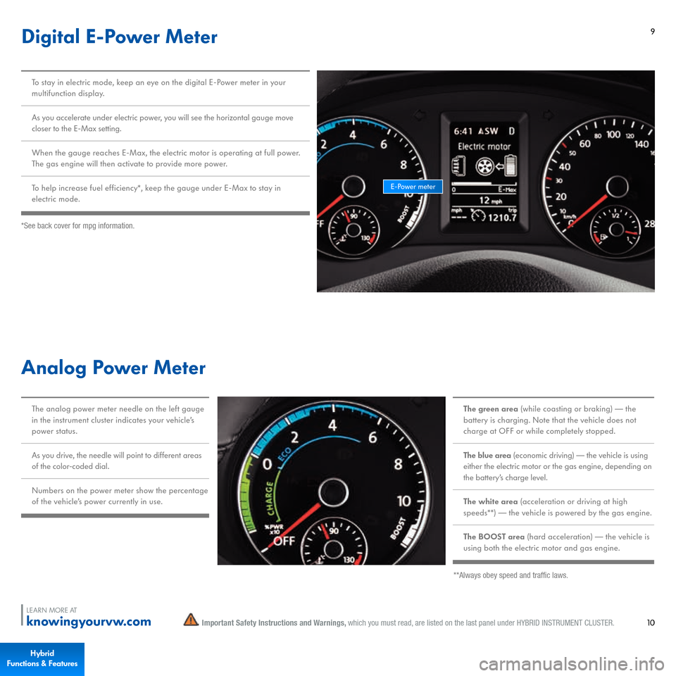 VOLKSWAGEN JETTA HYBRID 2015 1B / 6.G Quick Start Guide 9
Digital E-Power MeterTo stay in electric mode, keep an eye on the digital E- Power meter in your multifunction display.As you accelerate under electric power, you will see the horizontal gauge move 