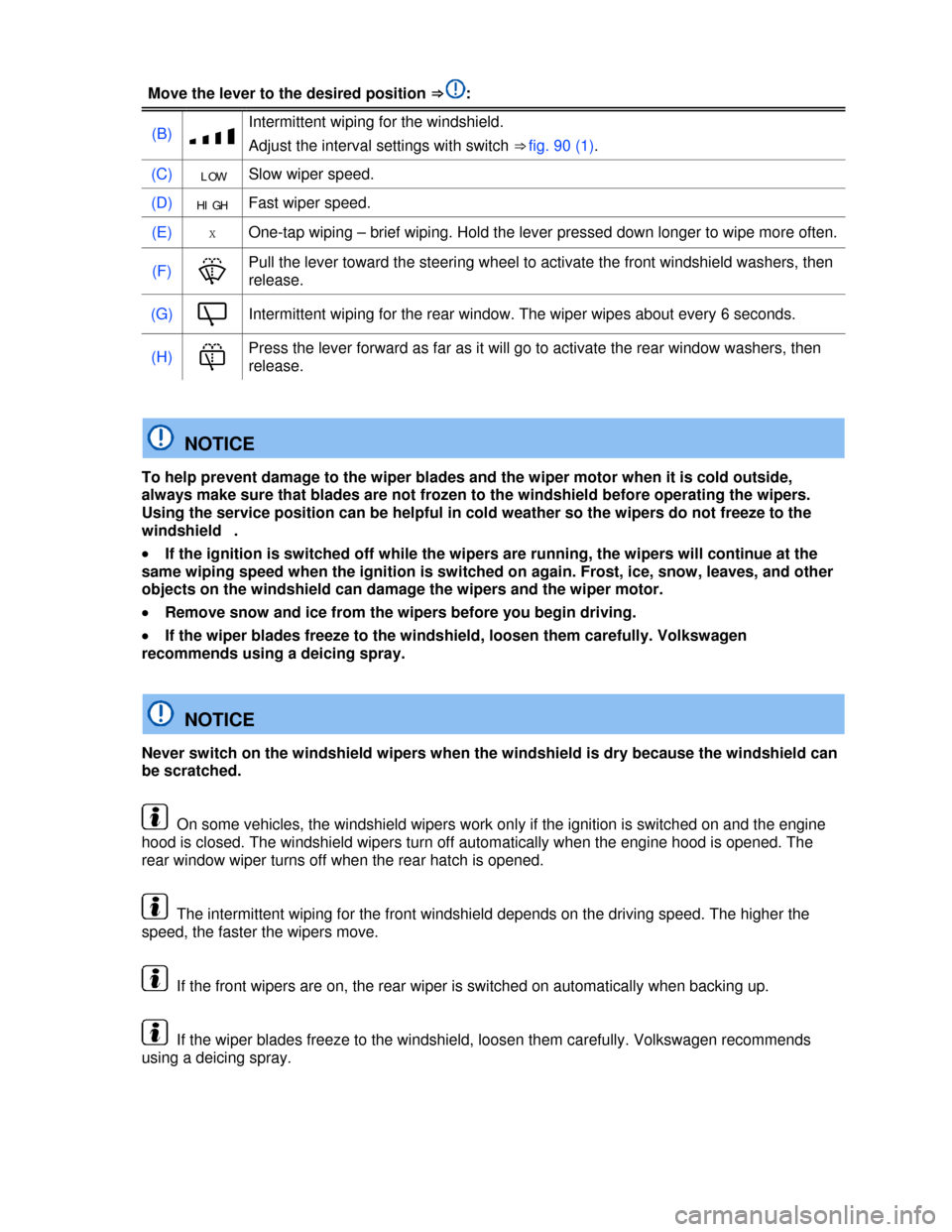 VOLKSWAGEN JETTA SPORTWAGEN 2013 1B / 6.G Owners Manual  
 
Move the lever to the desired position ⇒:
(B) �z 
Intermittent wiping for the windshield. 
Adjust the interval settings with switch ⇒ fig. 90 (1). 
(C) LOW Slow wiper speed. 
(D) HIGH Fast w