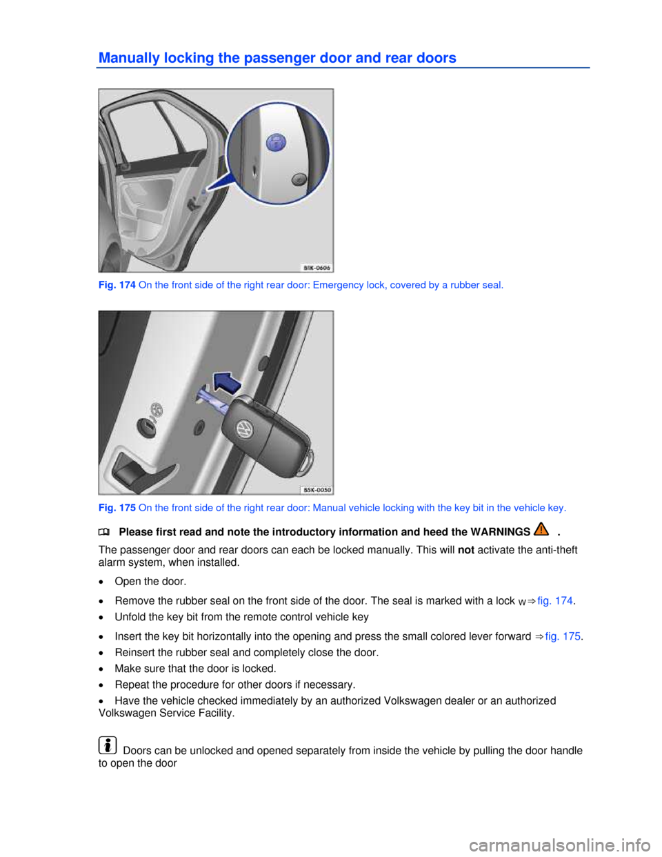 VOLKSWAGEN JETTA SPORTWAGEN 2013 1B / 6.G Owners Manual  
 
Manually locking the passenger door and rear doors 
 
Fig. 174 On the front side of the right rear door: Emergency lock, covered by a rubber seal. 
 
Fig. 175 On the front side of the right rear d