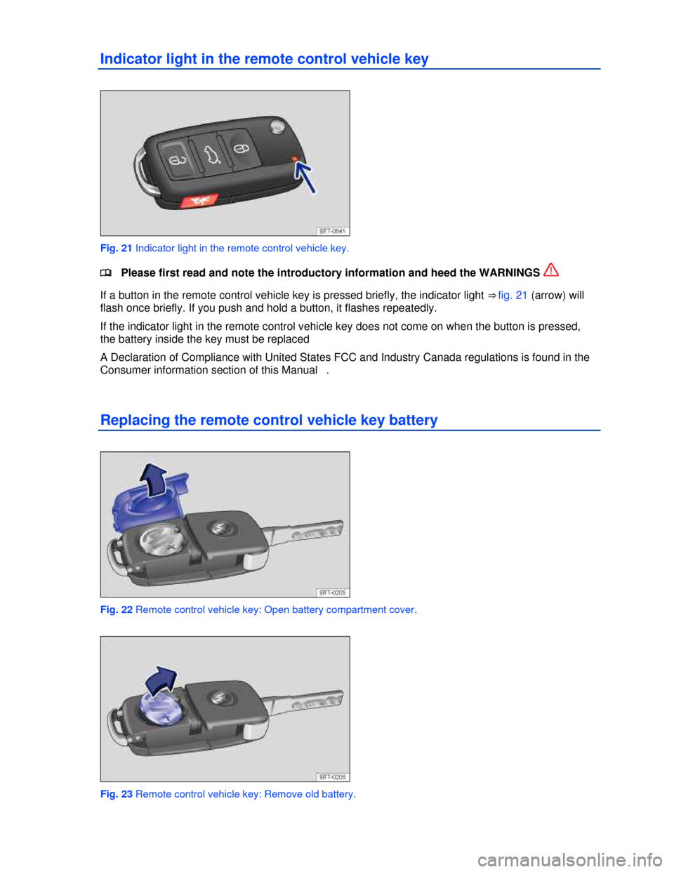 VOLKSWAGEN JETTA SPORTWAGEN 2013 1B / 6.G Owners Guide  
 
Indicator light in the remote control vehicle key 
 
Fig. 21 Indicator light in the remote control vehicle key. 
�