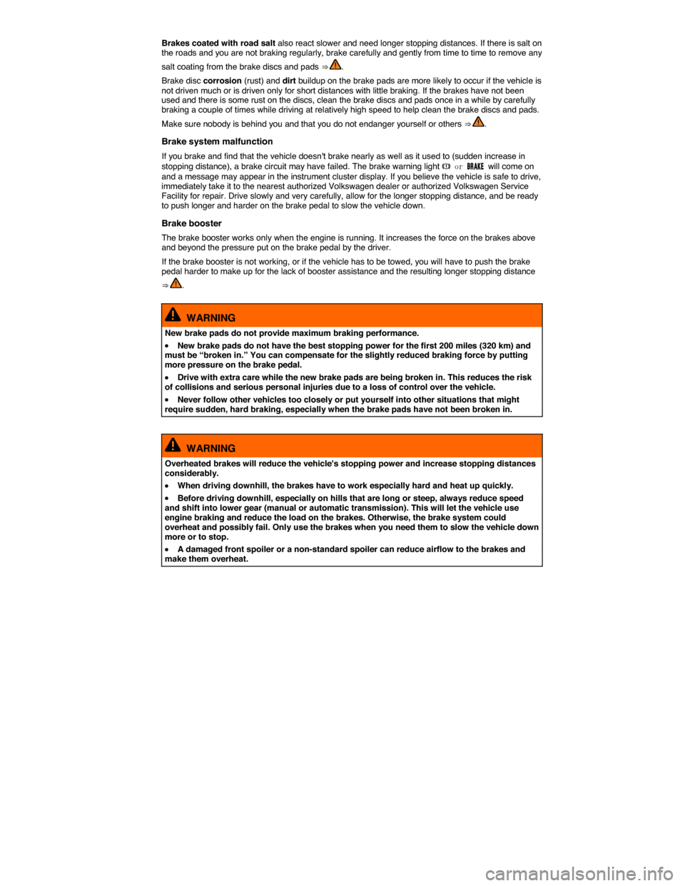VOLKSWAGEN JETTA SPORTWAGEN 2014 1B / 6.G Owners Manual  
Brakes coated with road salt also react slower and need longer stopping distances. If there is salt on the roads and you are not braking regularly, brake carefully and gently from time to time to re