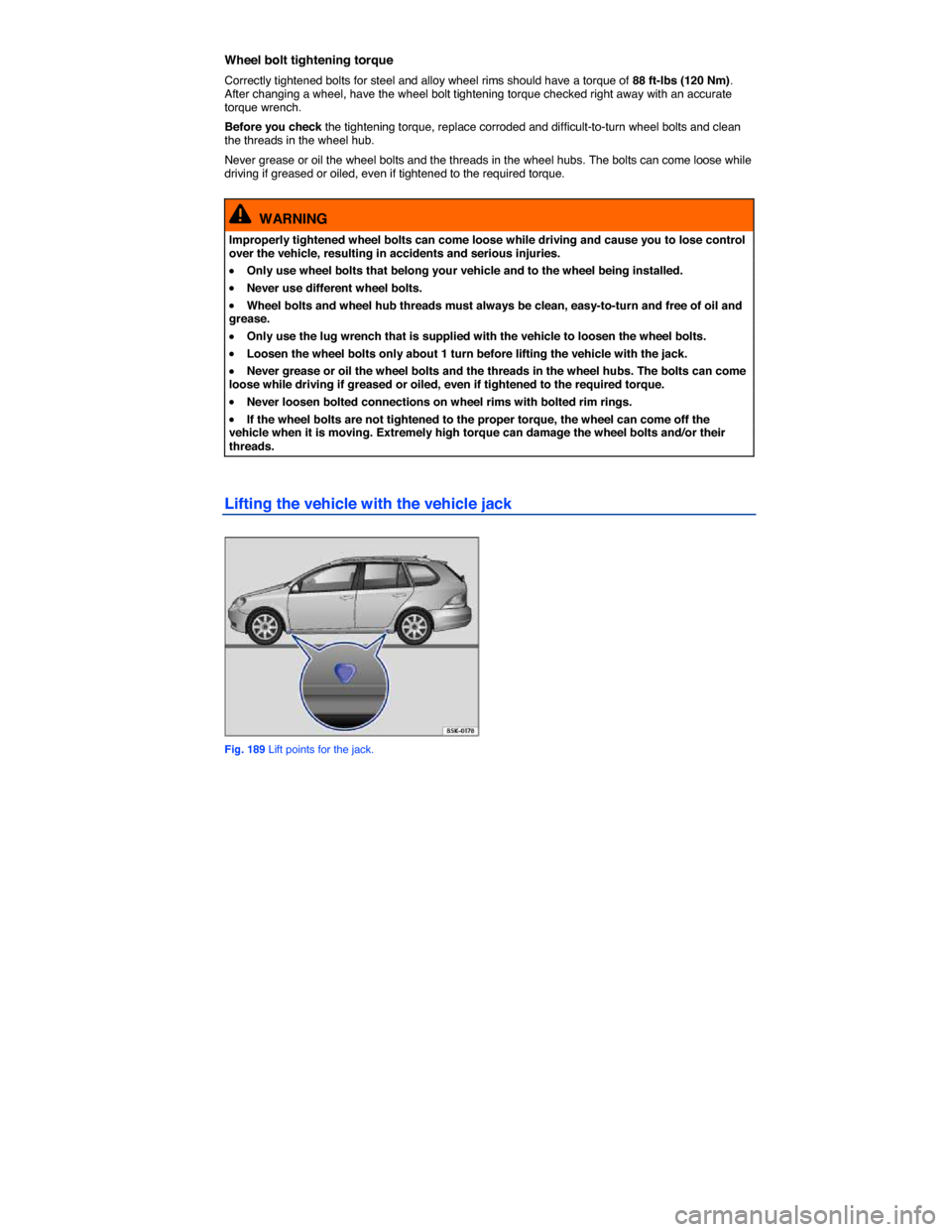 VOLKSWAGEN JETTA SPORTWAGEN 2014 1B / 6.G Owners Manual  
Wheel bolt tightening torque 
Correctly tightened bolts for steel and alloy wheel rims should have a torque of 88 ft-lbs (120 Nm). After changing a wheel, have the wheel bolt tightening torque check