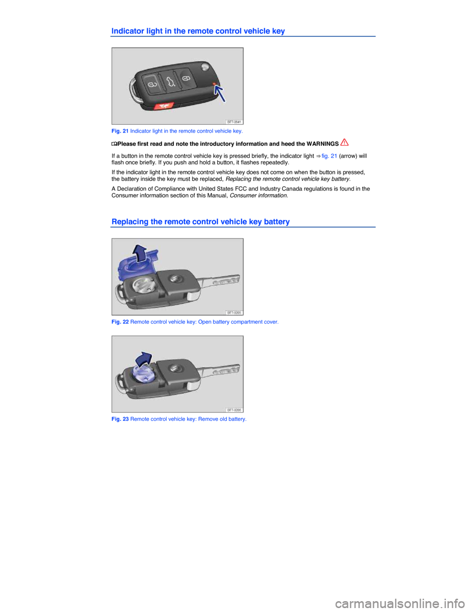 VOLKSWAGEN JETTA SPORTWAGEN 2014 1B / 6.G Owners Guide  
Indicator light in the remote control vehicle key 
 
Fig. 21 Indicator light in the remote control vehicle key. 
�